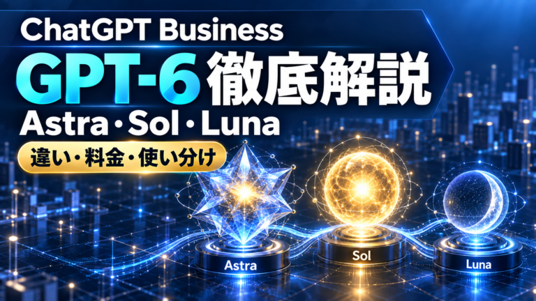 ChatGPT BusinessのGPT-6を徹底解説し、Astra・Sol・Lunaの違い・料金・使い分けを紹介するアイキャッチ画像